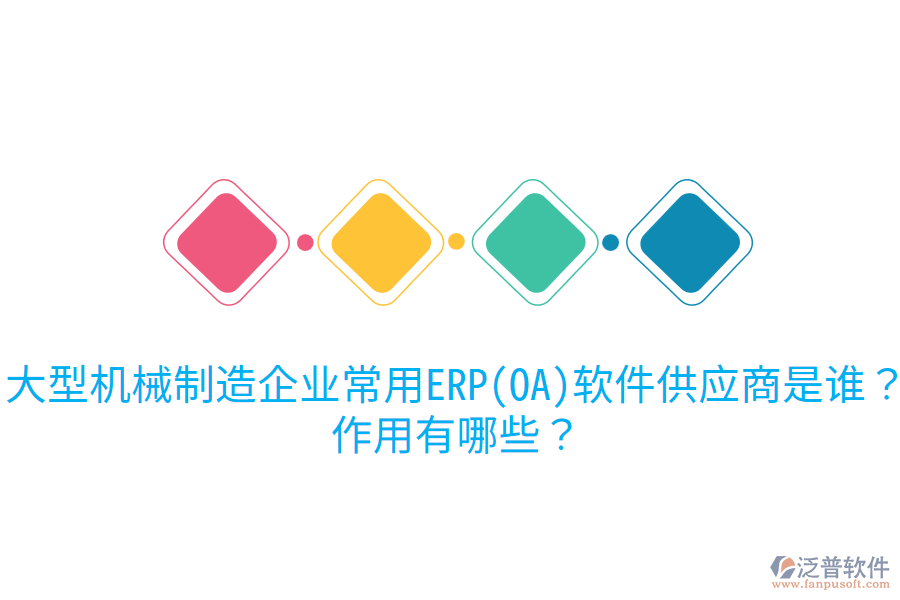 大型機(jī)械制造企業(yè)常用ERP(OA)軟件供應(yīng)商是誰？作用有哪些？