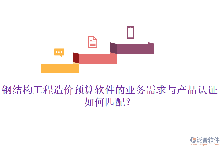 鋼結(jié)構(gòu)工程造價預(yù)算軟件的業(yè)務(wù)需求與產(chǎn)品認(rèn)證如何匹配？