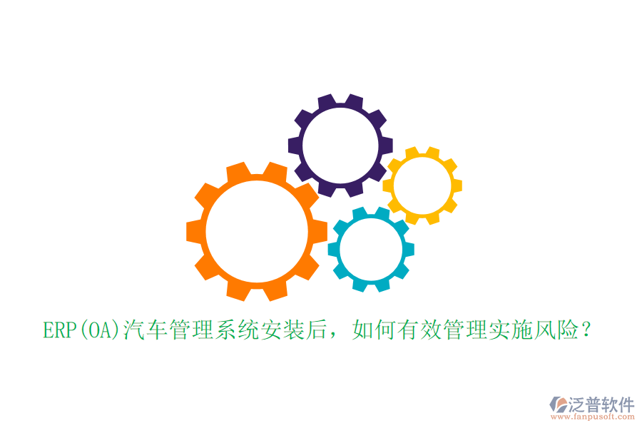 ERP(OA)汽車管理系統(tǒng)安裝后，如何有效管理實(shí)施風(fēng)險(xiǎn)？