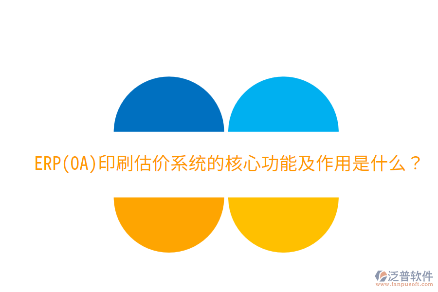  ERP(OA)印刷估價系統(tǒng)的核心功能及作用是什么？