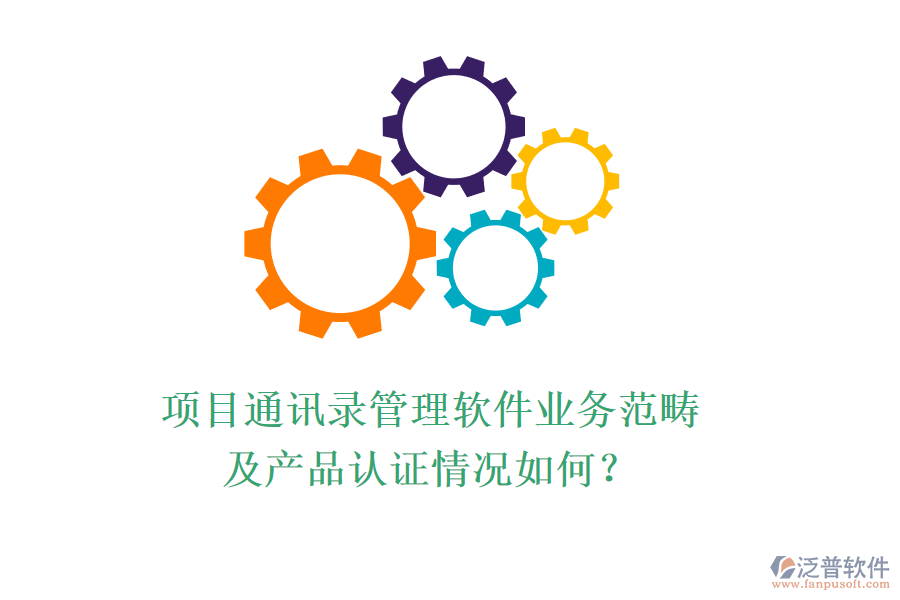 項(xiàng)目通訊錄管理軟件業(yè)務(wù)范疇及產(chǎn)品認(rèn)證情況如何？