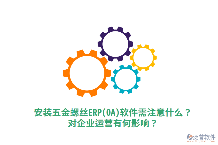 安裝五金螺絲ERP(OA)軟件需注意什么？對企業(yè)運營有何影響？