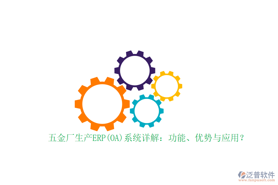 五金廠生產ERP(OA)系統(tǒng)詳解：功能、優(yōu)勢與應用？