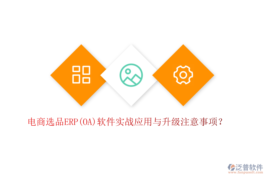 電商選品ERP(OA)軟件實(shí)戰(zhàn)應(yīng)用與升級(jí)注意事項(xiàng)？