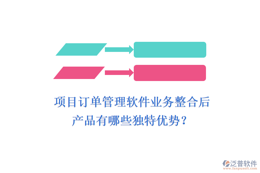 項目訂單管理軟件業(yè)務(wù)整合后，產(chǎn)品有哪些獨特優(yōu)勢？