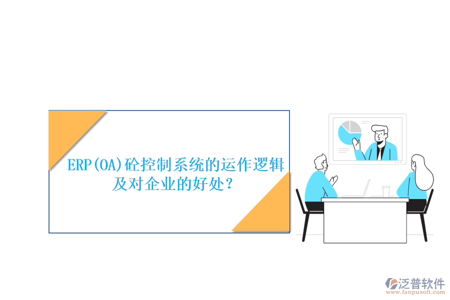 ERP(OA)砼控制系統(tǒng)的運(yùn)作邏輯及對(duì)企業(yè)的好處？