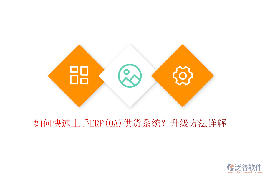 如何快速上手ERP(OA)供貨系統(tǒng)？升級方法詳解