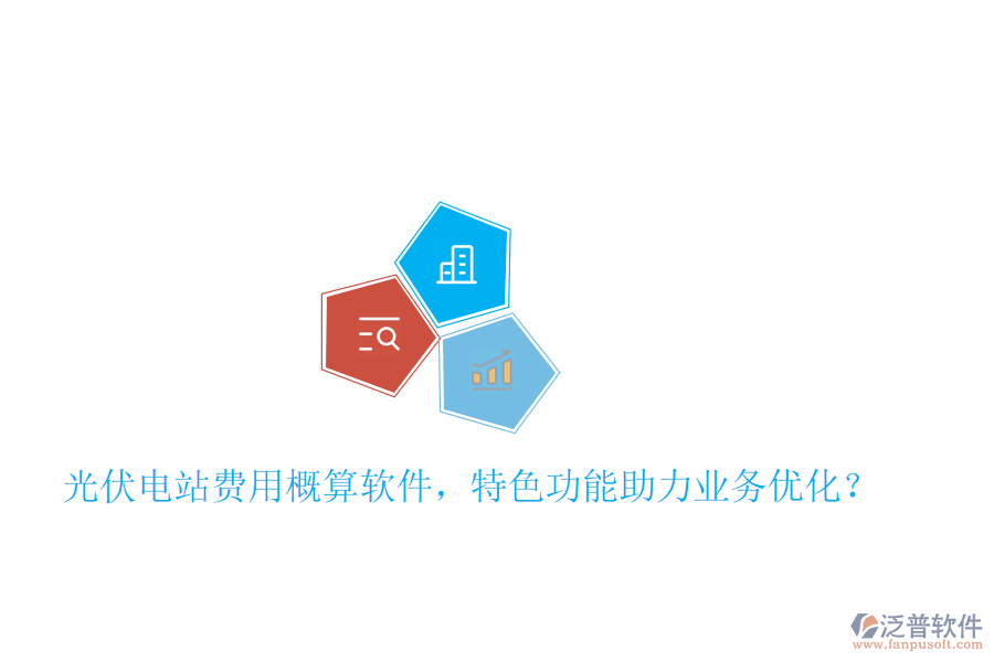 光伏電站費用概算軟件，特色功能助力業(yè)務優(yōu)化？