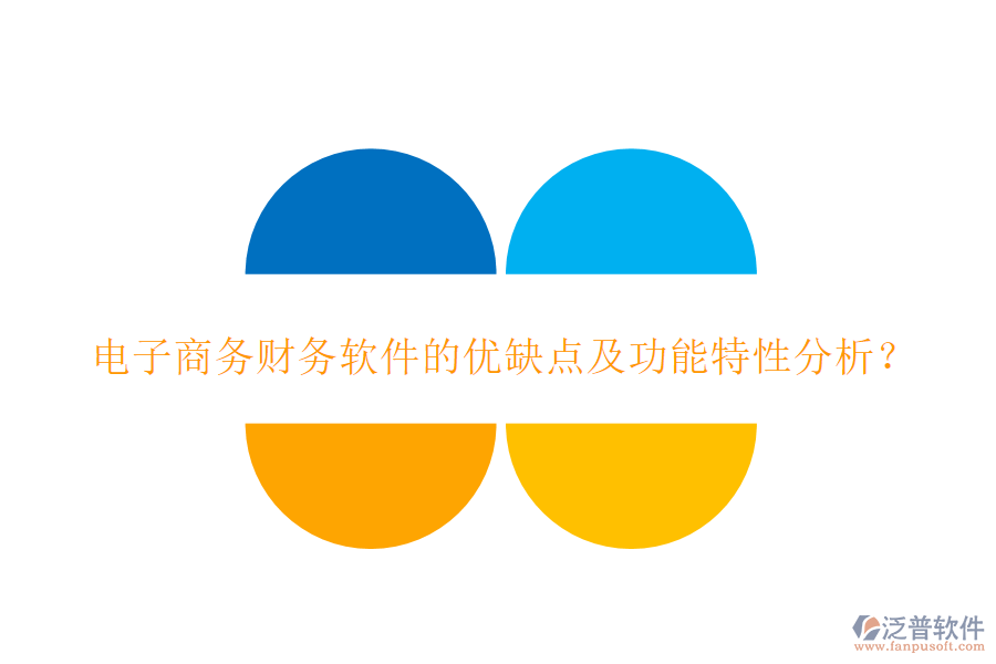 電子商務(wù)財(cái)務(wù)軟件的優(yōu)缺點(diǎn)及功能特性分析？