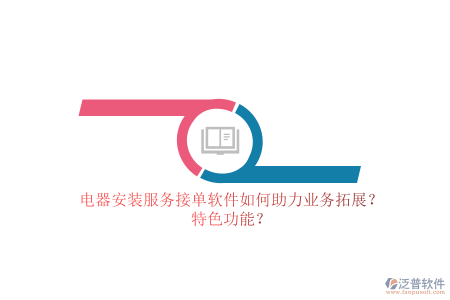 電器安裝服務(wù)接單軟件如何助力業(yè)務(wù)拓展？特色功能？