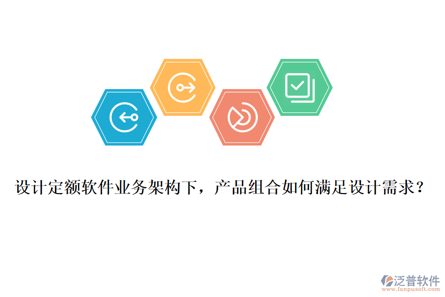 設(shè)計(jì)定額軟件業(yè)務(wù)架構(gòu)下，產(chǎn)品組合如何滿足設(shè)計(jì)需求？