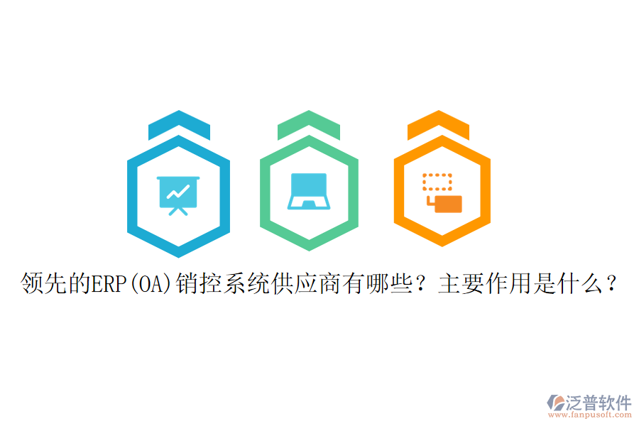 領(lǐng)先的ERP(OA)銷控系統(tǒng)供應(yīng)商有哪些？主要作用是什么？