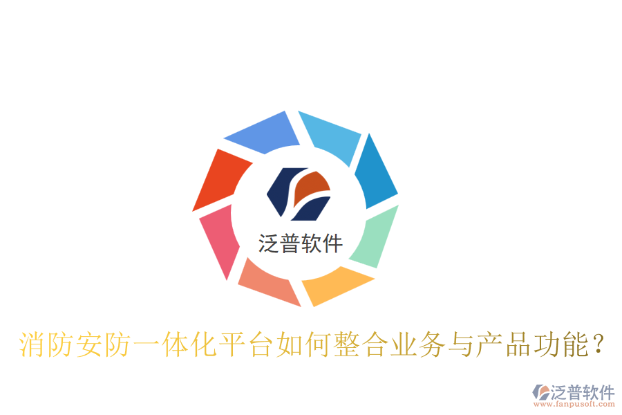 消防安防一體化平臺如何整合業(yè)務(wù)與產(chǎn)品功能？