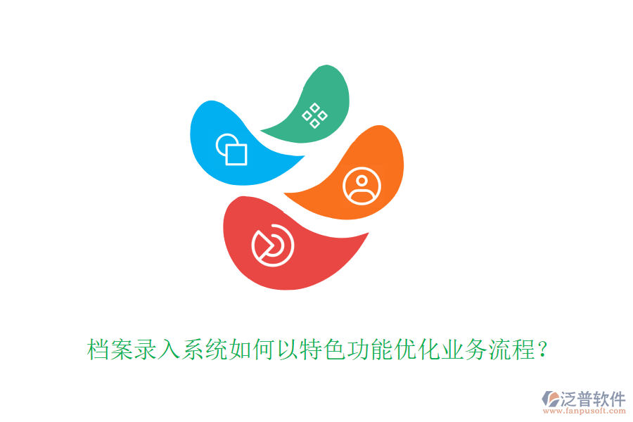 檔案錄入系統(tǒng)如何以特色功能優(yōu)化業(yè)務(wù)流程？