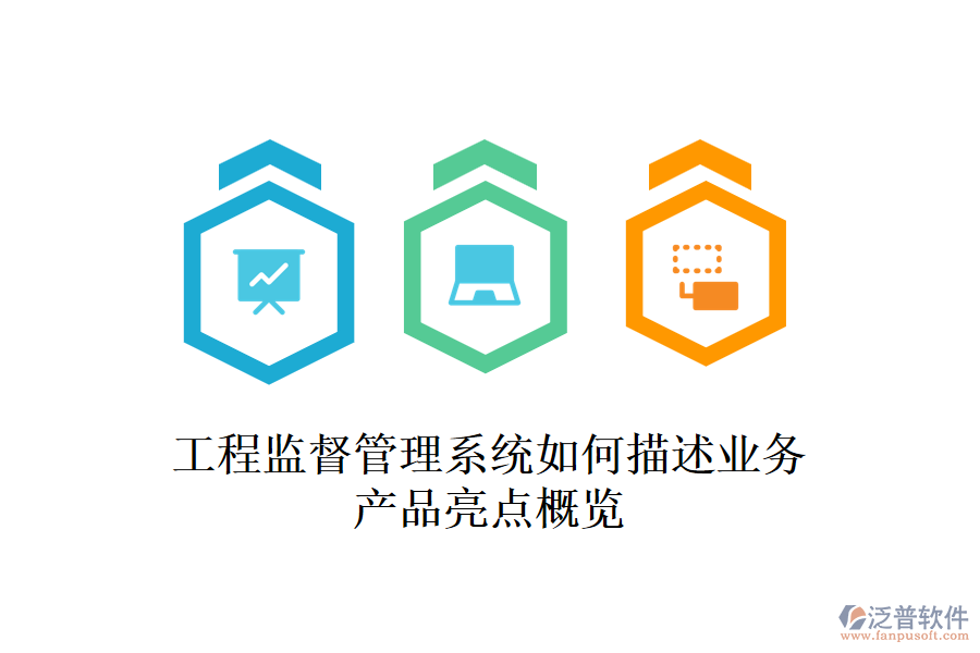 工程監(jiān)督管理系統(tǒng)如何描述業(yè)務(wù)？產(chǎn)品亮點(diǎn)概覽