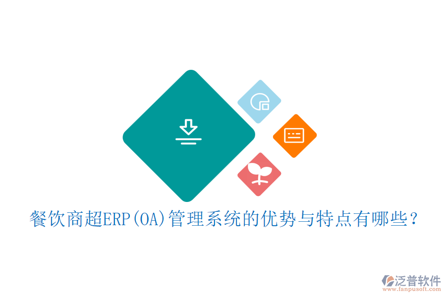 餐飲商超ERP(OA)管理系統(tǒng)的優(yōu)勢(shì)與特點(diǎn)有哪些？