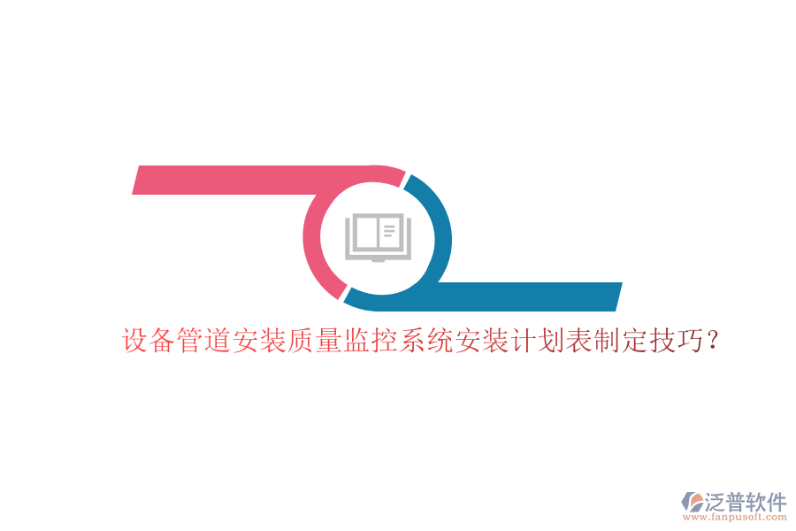設備管道安裝質(zhì)量監(jiān)控系統(tǒng)安裝計劃表制定技巧？