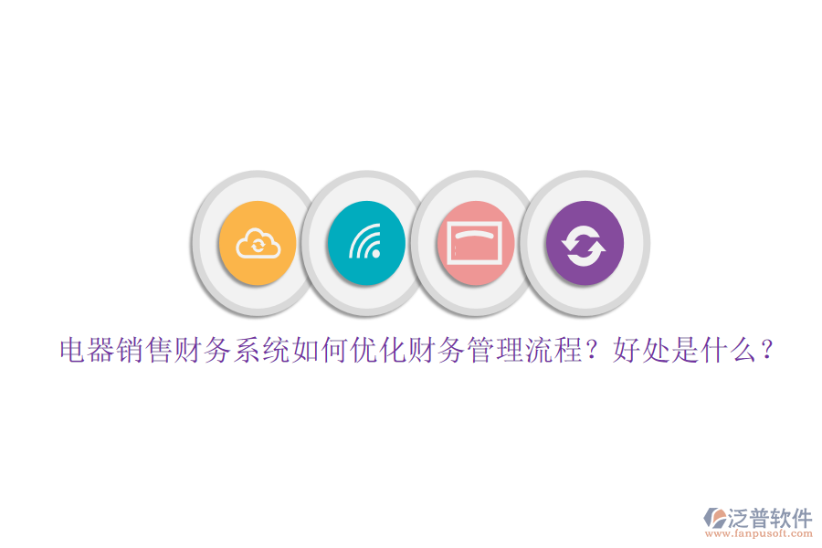 電器銷售財(cái)務(wù)系統(tǒng)如何優(yōu)化財(cái)務(wù)管理流程？好處是什么？