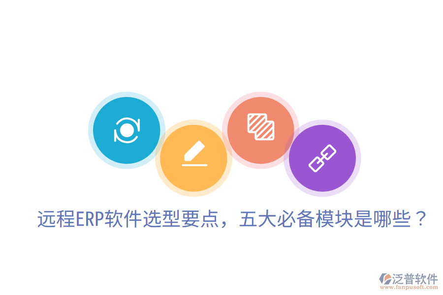  遠(yuǎn)程ERP軟件選型要點(diǎn)，五大必備模塊是哪些？
