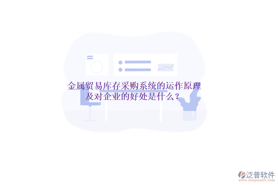 金屬貿(mào)易庫存采購系統(tǒng)的運(yùn)作原理及對企業(yè)的好處是什么？