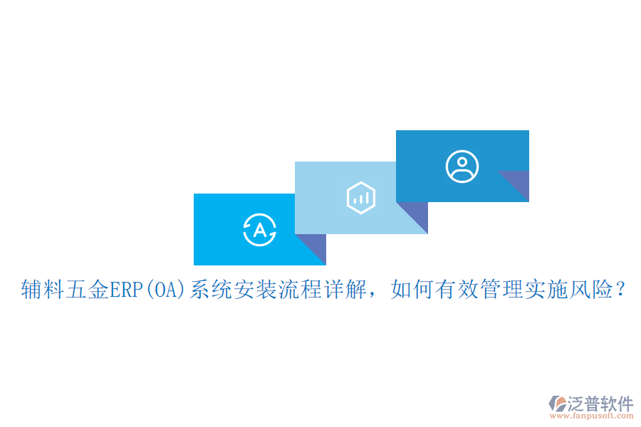 輔料五金ERP(OA)系統(tǒng)安裝流程詳解，如何有效管理實施風險？