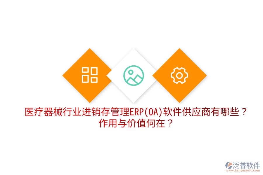 醫(yī)療器械行業(yè)進銷存管理ERP(OA)軟件供應(yīng)商有哪些？作用與價值何在？