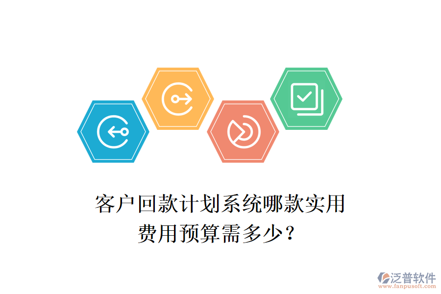 客戶回款計(jì)劃系統(tǒng)哪款實(shí)用？費(fèi)用預(yù)算需多少？