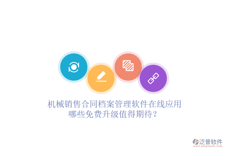 機(jī)械銷售合同檔案管理軟件在線應(yīng)用，哪些免費(fèi)升級值得期待？