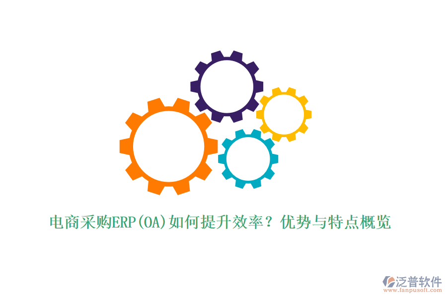 電商采購ERP(OA)如何提升效率？優(yōu)勢與特點概覽