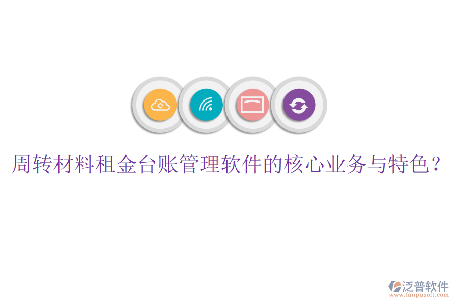 周轉(zhuǎn)材料租金臺賬管理軟件的核心業(yè)務與特色？
