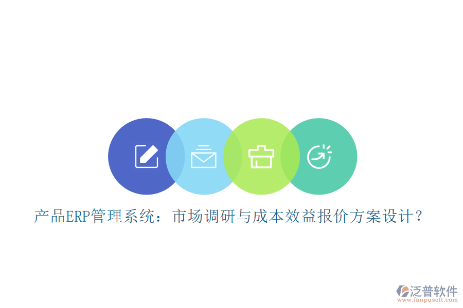 產(chǎn)品ERP管理系統(tǒng)：市場(chǎng)調(diào)研與成本效益報(bào)價(jià)方案設(shè)計(jì)？