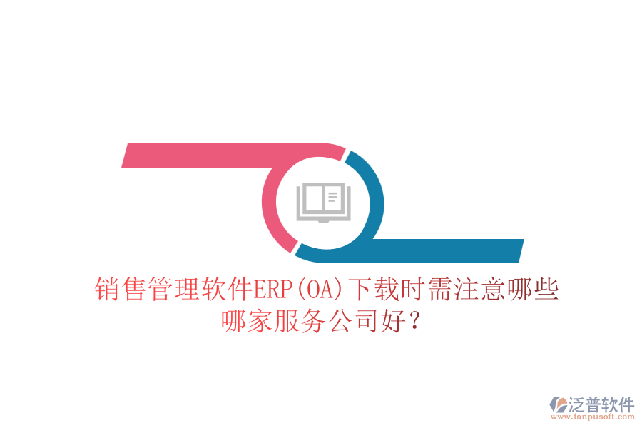 銷售管理軟件ERP(OA)下載時需注意哪些，哪家服務公司好？