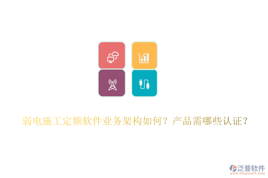 弱電施工定額軟件業(yè)務(wù)架構(gòu)如何？產(chǎn)品需哪些認(rèn)證？