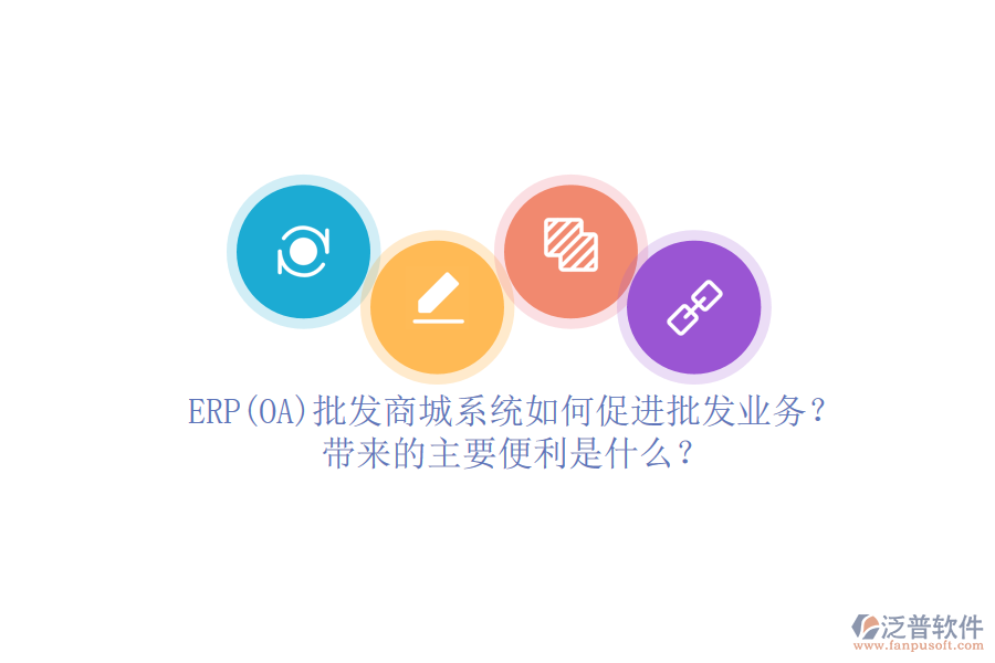 ERP(OA)批發(fā)商城系統(tǒng)如何促進(jìn)批發(fā)業(yè)務(wù)？帶來(lái)的主要便利是什么？