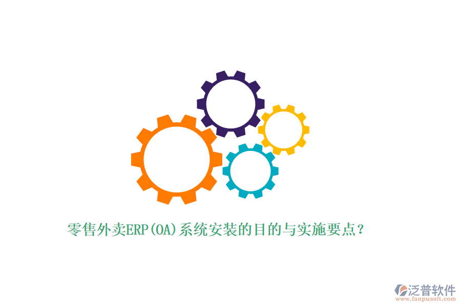 零售外賣ERP(OA)系統(tǒng)安裝的目的與實施要點？
