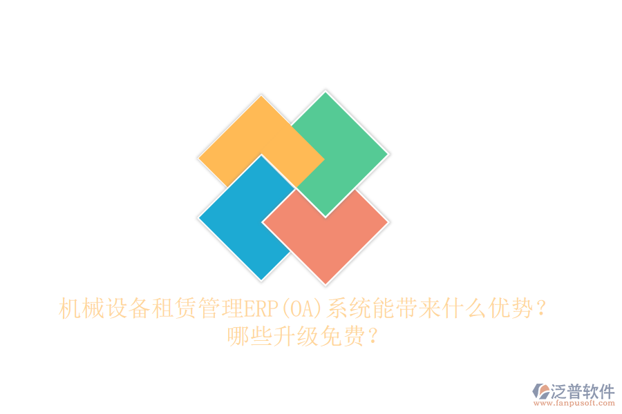 機械設備租賃管理ERP(OA)系統(tǒng)能帶來什么優(yōu)勢？哪些升級免費？