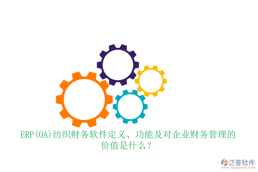 ERP(OA)紡織財務(wù)軟件定義、功能及對企業(yè)財務(wù)管理的價值是什么？
