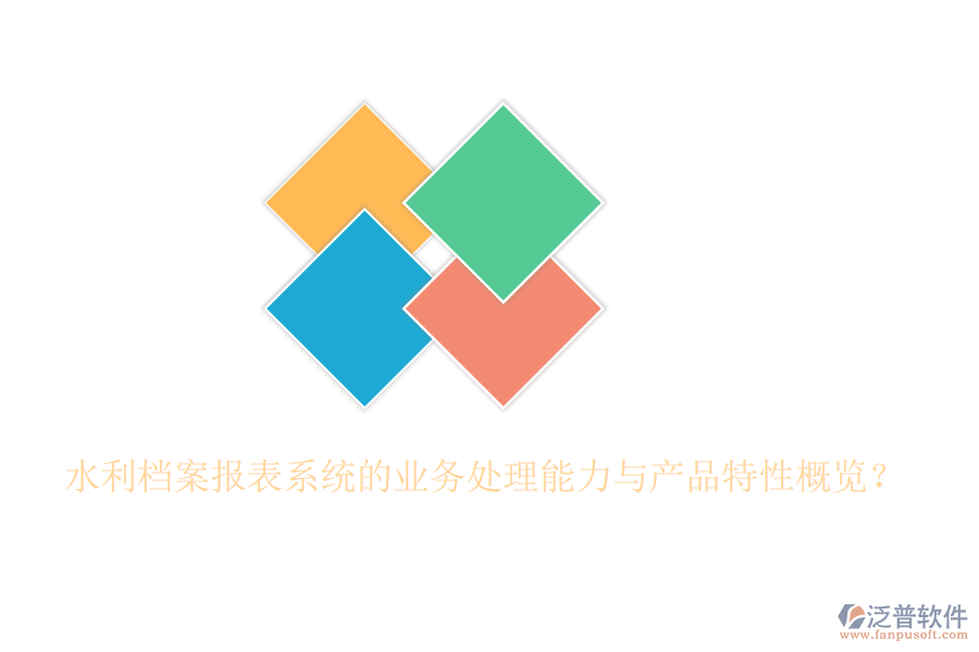 水利檔案報表系統(tǒng)的業(yè)務處理能力與產(chǎn)品特性概覽？