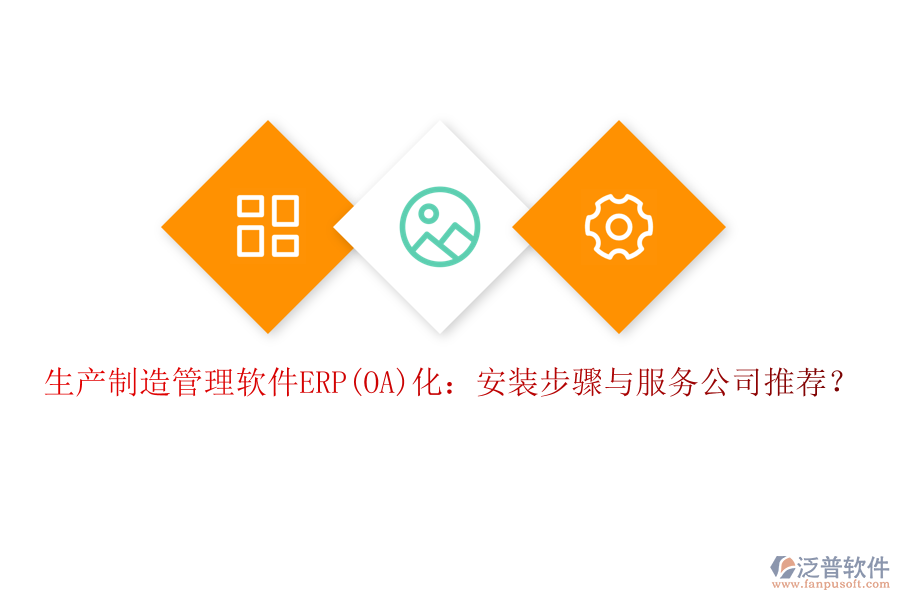 生產(chǎn)制造管理軟件ERP(OA)化：安裝步驟與服務公司推薦？