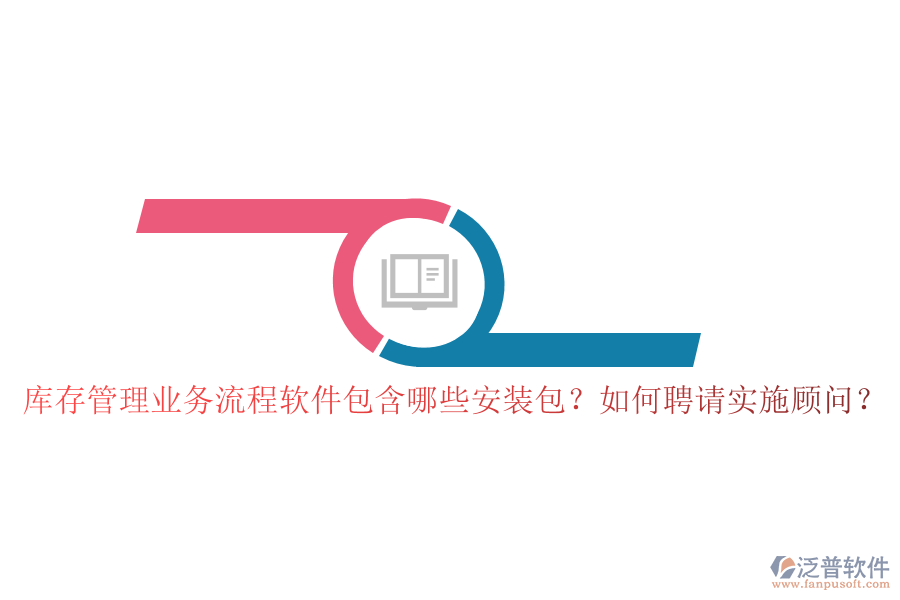 庫存管理業(yè)務(wù)流程軟件包含哪些安裝包？如何聘請實(shí)施顧問？