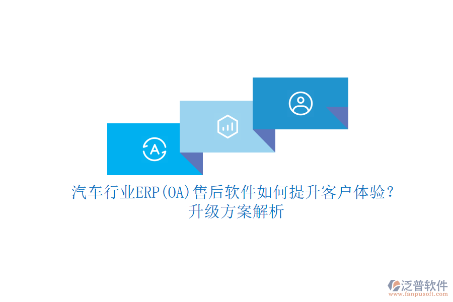 汽車行業(yè)ERP(OA)售后軟件如何提升客戶體驗(yàn)？升級(jí)方案解析
