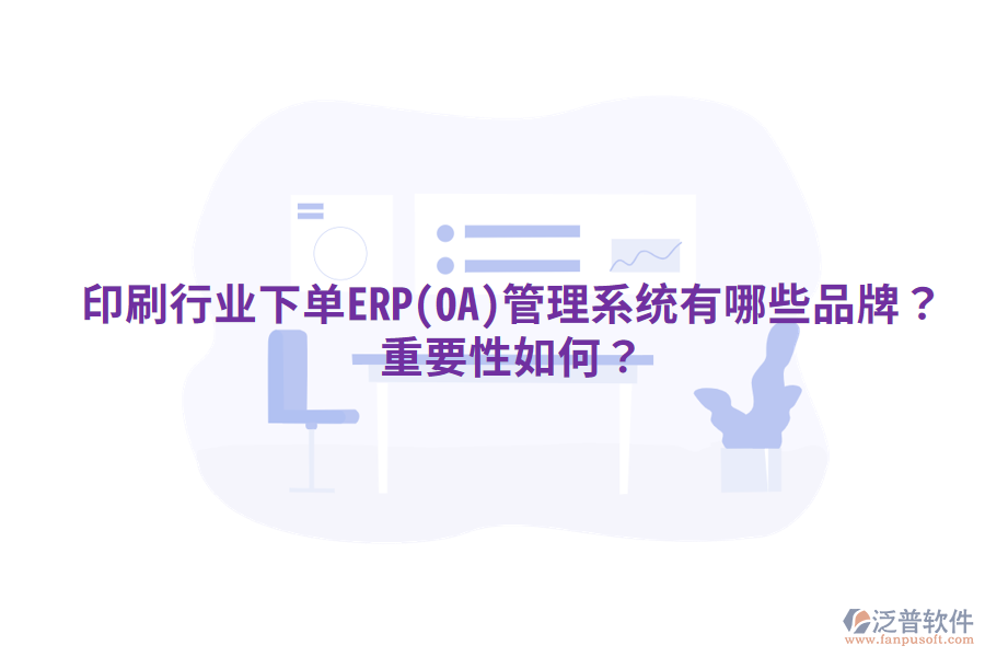 印刷行業(yè)下單ERP(OA)管理系統(tǒng)有哪些品牌？重要性如何？
