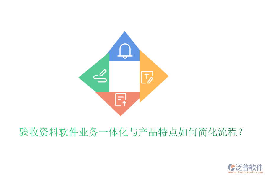 驗收資料軟件業(yè)務(wù)一體化與產(chǎn)品特點如何簡化流程？