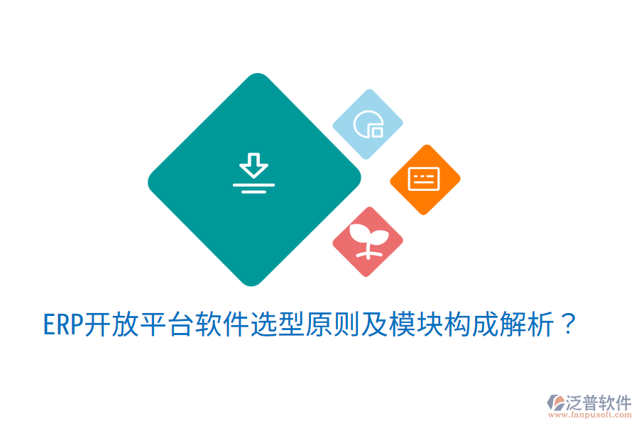  ERP開(kāi)放平臺(tái)軟件選型原則及模塊構(gòu)成解析？
