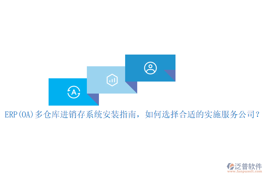 ERP(OA)多倉庫進銷存系統(tǒng)安裝指南，如何選擇合適的實施服務(wù)公司？