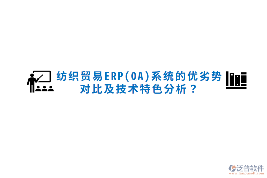 紡織貿(mào)易ERP(OA)系統(tǒng)的優(yōu)劣勢對比及技術(shù)特色分析？