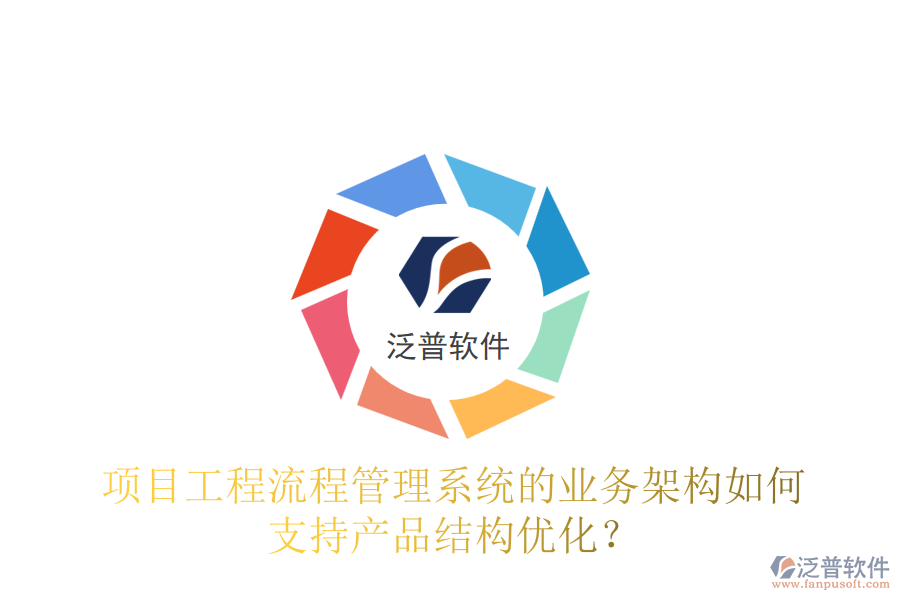 項(xiàng)目工程流程管理系統(tǒng)的業(yè)務(wù)架構(gòu)如何支持產(chǎn)品結(jié)構(gòu)優(yōu)化？