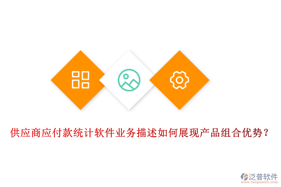 供應(yīng)商應(yīng)付款統(tǒng)計軟件業(yè)務(wù)描述如何展現(xiàn)產(chǎn)品組合優(yōu)勢？