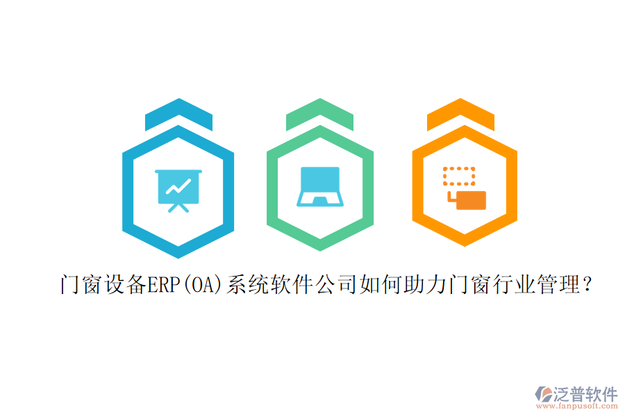 門窗設(shè)備ERP(OA)系統(tǒng)軟件公司如何助力門窗行業(yè)管理？