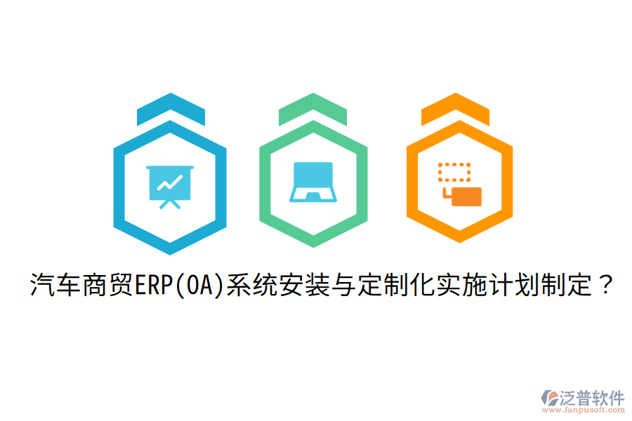 汽車商貿(mào)ERP(OA)系統(tǒng)安裝與定制化實施計劃制定？